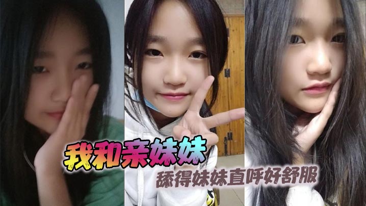 【兄妹乱伦】我和亲妹妹，舔得妹妹直呼好舒服