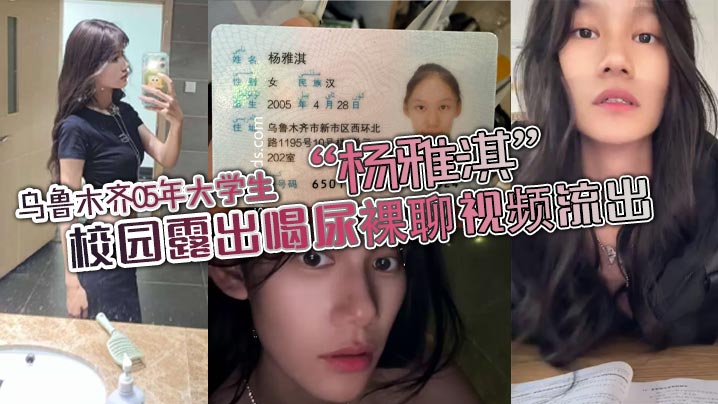 乌鲁木齐05年大学生“杨雅淇”校园露出喝尿裸聊视频流出