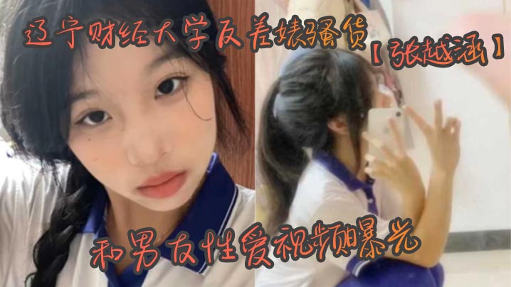 辽宁财经大学反差婊骚货【张越涵】和男友性爱视频曝光，01年可爱漂亮的美女大学生被帅气！