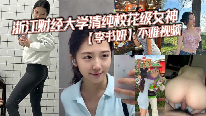 浙江财经大学清纯校花级女神【李书妍】不雅视频，据说与前任分手后被渣男流出！