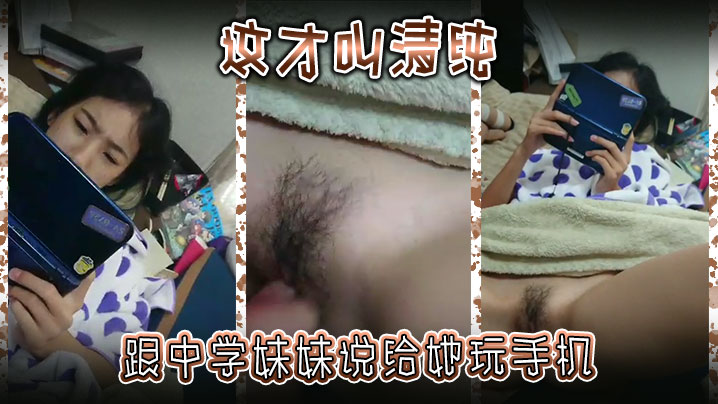 这才叫清纯，跟中学妹妹说给她玩手机，然后别告诉爸妈