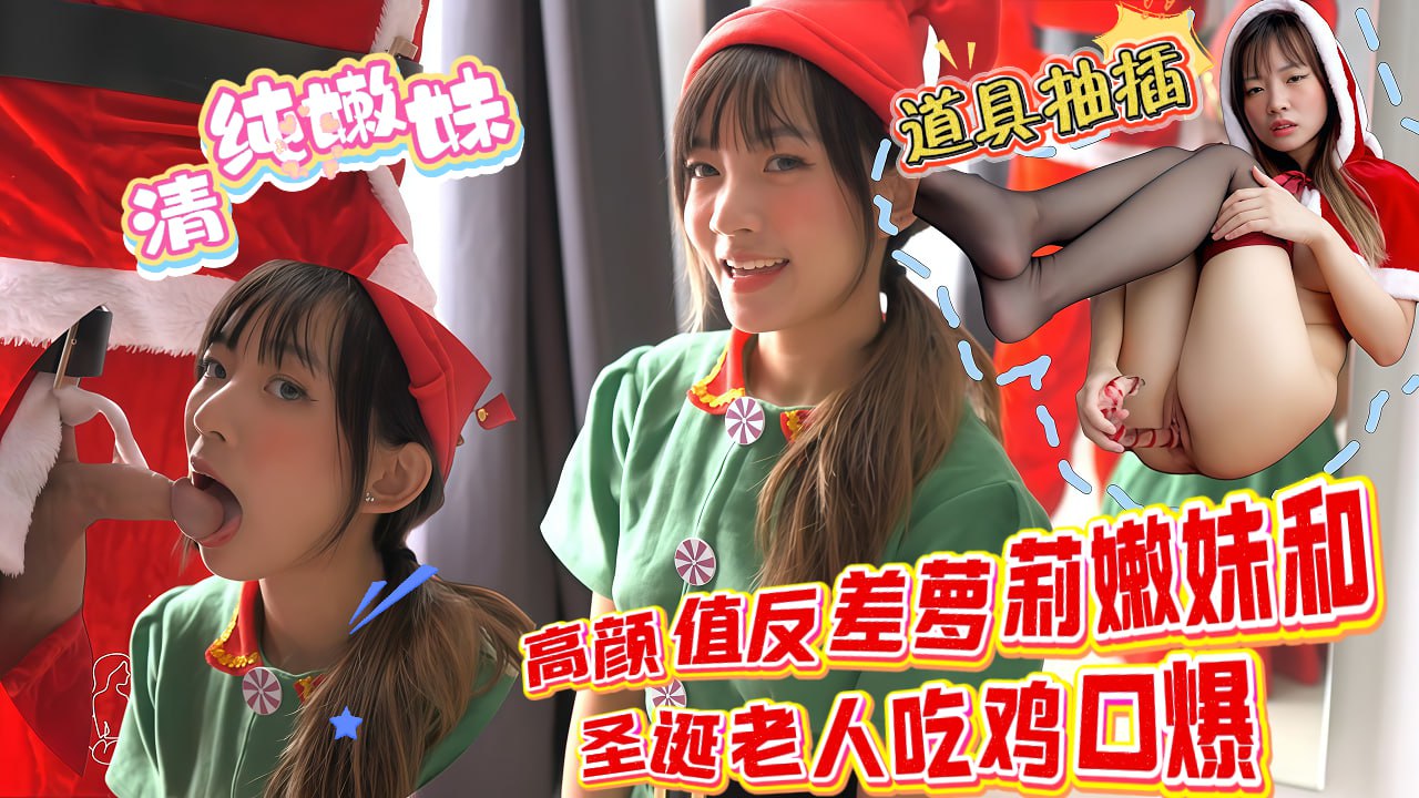 【圣诞特辑】高颜值反差萝莉嫩妹和圣诞老人吃鸡口爆