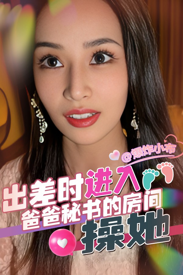 出差时进入爸爸秘书的房间操她