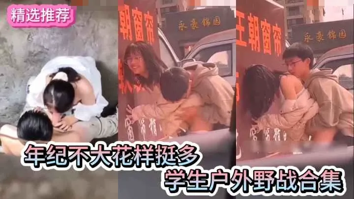 【学生户外野战合集】年纪轻轻花样多多的学生情侣户外野战做爱合集